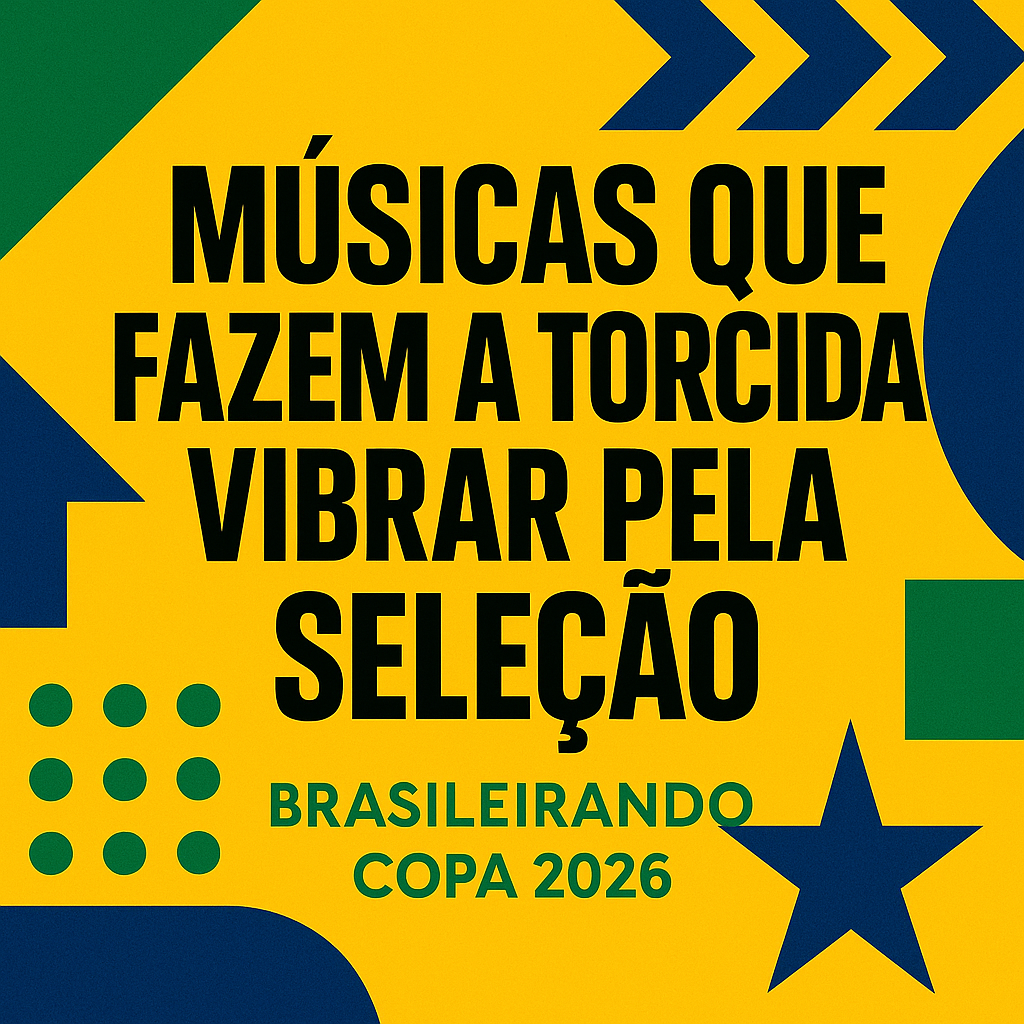 MÚSICAS QUE FAZEM A TORCIDA VIBRAR PELA SELEÇÃO