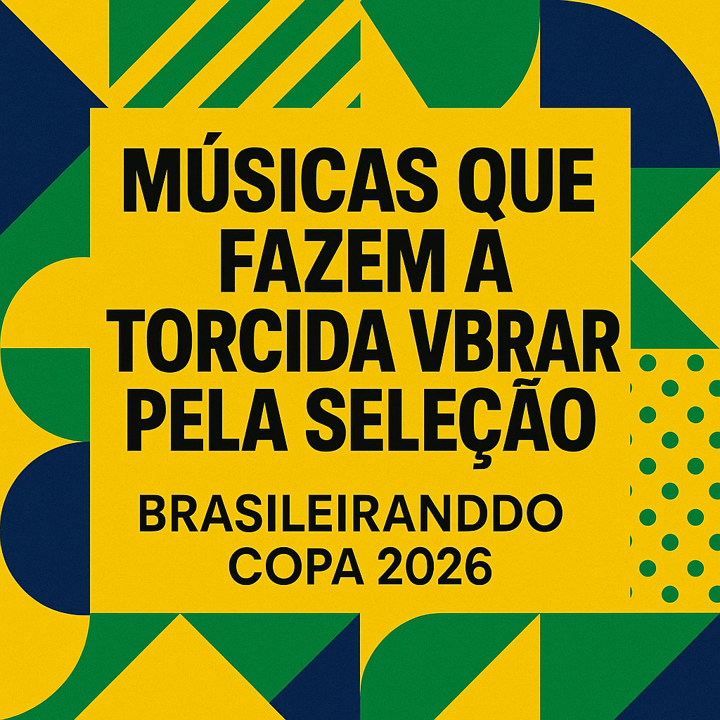 MÚSICAS QUE FAZEM A TORCIDA VIBRAR PELA SELEÇÃO
