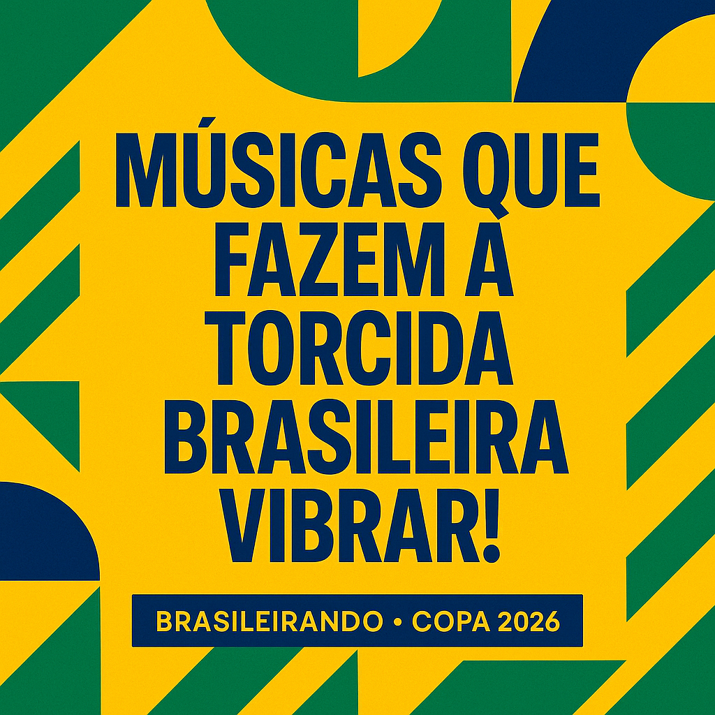 MÚSICAS QUE FAZEM A TORCIDA BRASILEIRA VIBRAR!