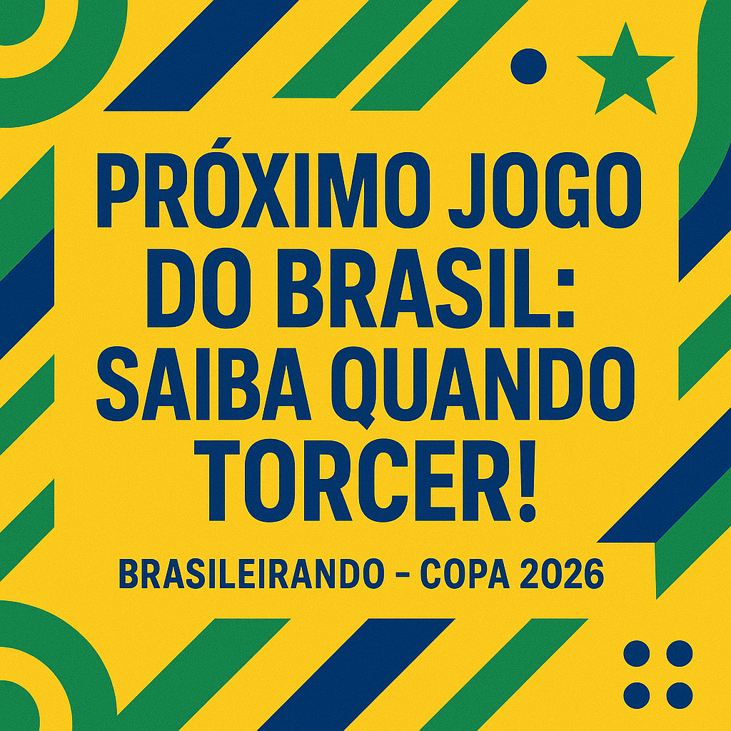PRÓXIMO JOGO DO BRASIL: SAIBA QUANDO TORCER!